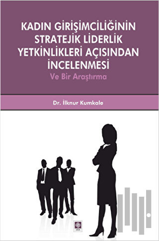 Kadın Girişimciliğinin Stratejik Liderlik Yetkinlikleri Açısından İnce