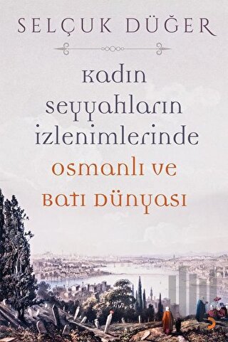 Kadın Seyyahların İzlenimlerinde Osmanlı ve Batı Dünyası | Kitap Ambar