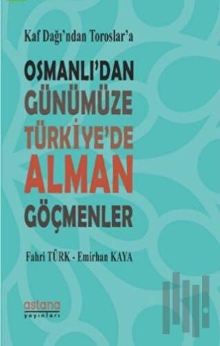 Kaf Dağı’ndan Toroslar’a Osmanlı’dan Günümüze Türkiye’de Alman Göçmenl