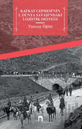 Kafkas Cephesi'nin 1. Dünya Savaşı'ndaki Lojistik Desteği | Kitap Amba