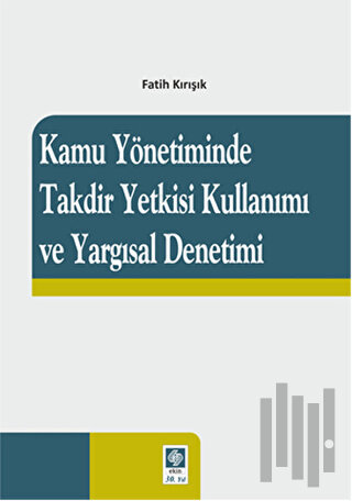 Kamu Yönetiminde Takdir Yetkisi Kullanımı ve Yargısal Denetimi | Kitap