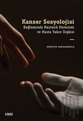 Kanser Sosyolojisi Bağlamında Hastalık Deneyimi ve Hasta Yakın İlişkis