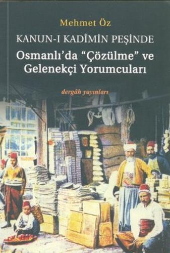 Kanun-i Kadimin Peşinde - Osmanlı’da Çözülme ve Gelenekçi Yorumcuları 