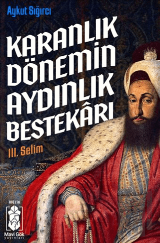 Karanlık Dönemin Aydınlık Bestekarı III. Selim | Kitap Ambarı