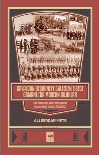 Kavaldan Şeşhaneye Gülleden Fişeğe Osmanlı'da Modern Silahlar | Kitap 