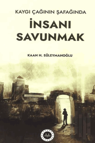 Kaygı Çağının Şafağında İnsanı Savunmak | Kitap Ambarı