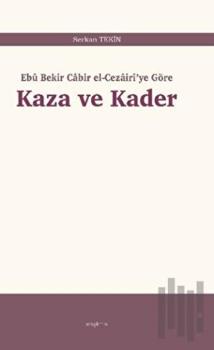 Kaza ve Kader: Ebû Bekir Cabir el-Cezairi'ye Göre | Kitap Ambarı