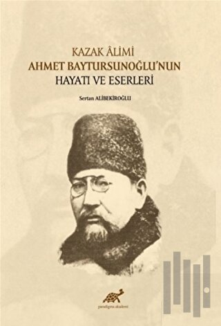 Kazak Alimi Ahmet Baytursunoğlu’nun Hayatı ve Eserleri | Kitap Ambarı