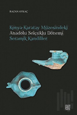 Konya-Karatay Müzesindeki Anadolu Selçuklu Dönemi Seramik Kandiller | 