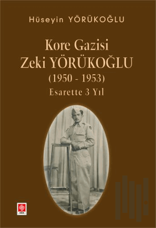 Kore Gazisi Zeki Yörükoğlu (1950-1953 ) Esarette 3 Yıl | Kitap Ambarı