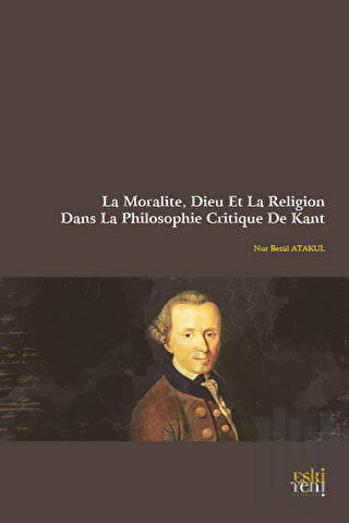 La Moralite, Dieu Et La Religion Dans La Philosophie Critique De Kant 