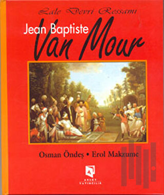 Lale Devri Ressamı Jean Baptiste Van Mour (Ciltli) | Kitap Ambarı