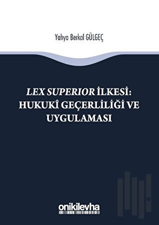 Lex Süperior İlkesi : Hukuki Geçerliliği ve Uygulaması | Kitap Ambarı