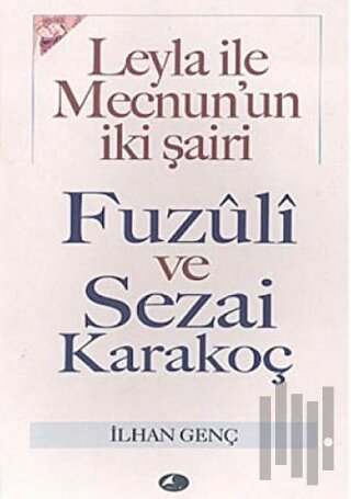 Leyla ile Mecnun’un İki Şairi Fuzuli ve Sezai Karakoç | Kitap Ambarı