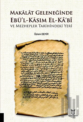 Makalat Geleneğinde Ebü’l-Kasım El-Ka‘bî ve Mezhepler Tarihindeki Yeri