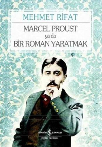 Marcel Proust ya da Bir Roman Yaratmak | Kitap Ambarı