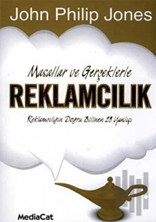 Masallar ve Gerçeklerle Reklamcılık Reklamcılığın Doğru Bilinen 28 Yan