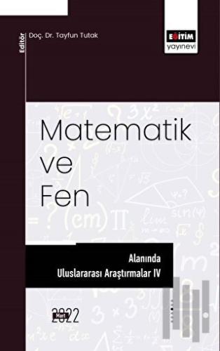 Matematik ve Fen Alanında Uluslararası Araştırmalar IV | Kitap Ambarı