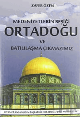 Medeniyetlerin Beşiği Ortadoğu ve Batılılaşma Çıkmazımız | Kitap Ambar