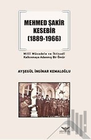 Mehmed Şakir Kesebir 1889 - 1966 Milli Mücadele ve İktisadi Kalkınmaya