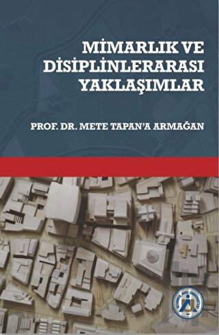 Mimarlık ve Disiplinlerarası Yaklaşımlar Prof. Dr. Mete Tapan’a Armağa