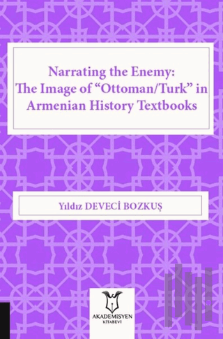 Narrating the Enemy: The Image of “Ottoman-Turk” in Armenian History T