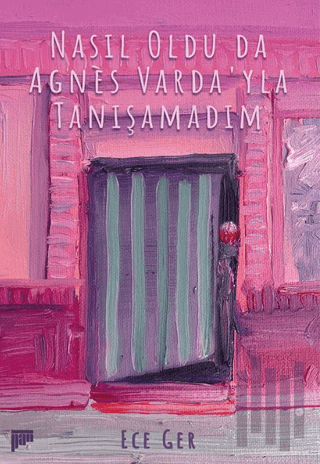 Nasıl Oldu da Agnes Varda'yla Tanışamadım | Kitap Ambarı