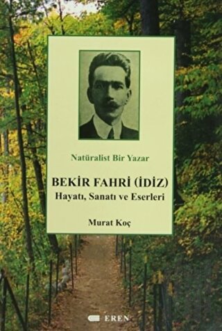 Natüralist Bir Yazar Bekir Fahri (İdiz) Hayatı, Sanatı ve Eserleri | K