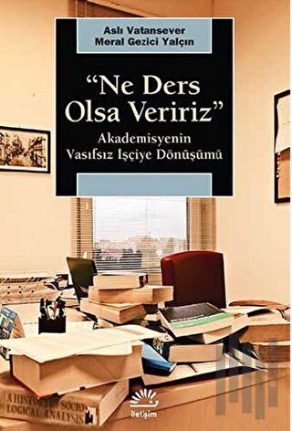 Ne Ders Olsa Veririz : Akademisyenin Vasıfsız İşçiye Dönüşmesi | Kitap