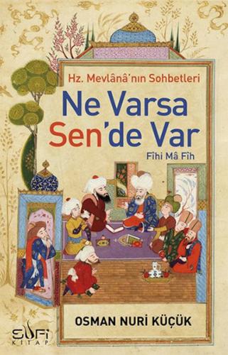 Hz. Mevlana'nın Sohbetleri - Ne Varsa Sen'de Var | Kitap Ambarı