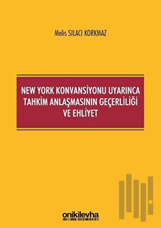 New York Konvansiyonu Uyarınca Tahkim Anlaşmasının Geçerliliği ve Ehli