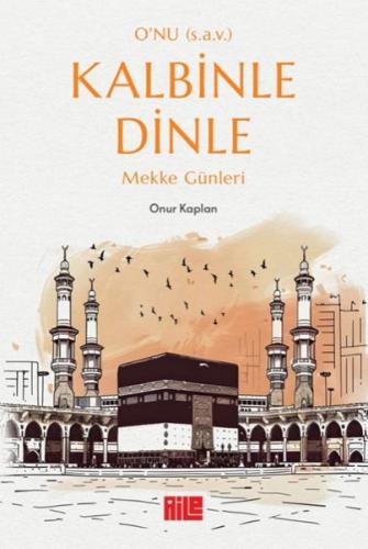 O'nu (s.a.v.) Kalbinle Dinle - Mekke Günleri | Kitap Ambarı