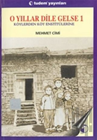 O Yıllar Dile Gelse 1: Köylerden Köy Enstitülerine | Kitap Ambarı