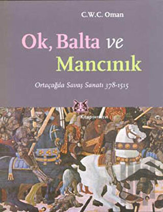 Ok, Balta ve Mancınık Ortaçağda Savaş Sanatı 378 - 1515 | Kitap Ambarı