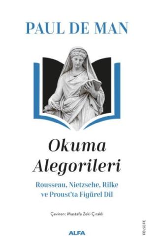 Okuma Alegorileri - Rousseau, Nietzsehe, Rilke ve Proust’ta Figürel Di