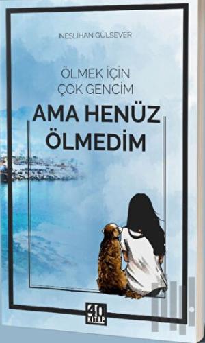 Ölmek İçin Çok Gencim Ama Henüz Ölmedim | Kitap Ambarı