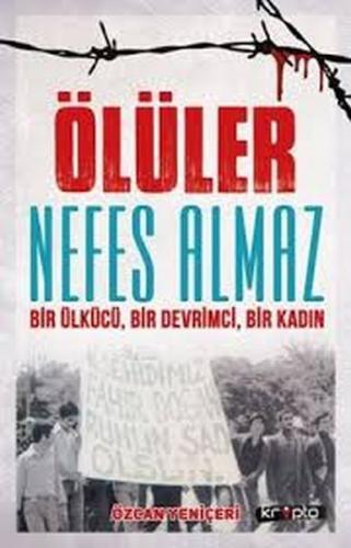 Ölüler Nefes Almaz - Bir Ülkücü Bir Devrimci Bir Kadın | Kitap Ambarı