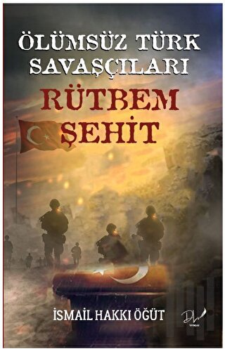 Ölümsüz Türk Savaşçıları "Rütbem Şehit” | Kitap Ambarı