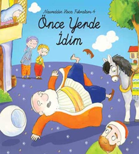 Nasreddin Hoca Fıkraları -4 Önce Yerde İdim | Kitap Ambarı