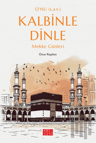 O'nu (s.a.v.) Kalbinle Dinle - Mekke Günleri | Kitap Ambarı