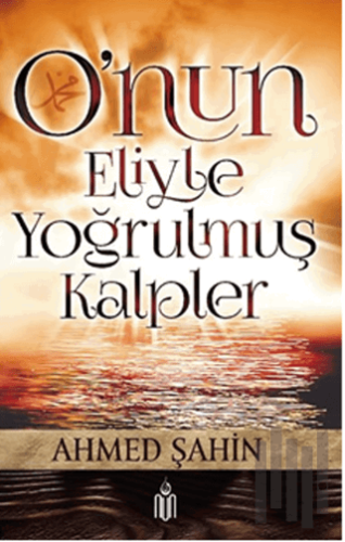 O'nun Eliyle Yoğrulmuş Kalpler | Kitap Ambarı