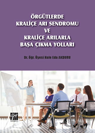 Örgütlerde Kraliçe Arı Sendromu ve Kraliçe Arılarla Başa Çıkma Yolları