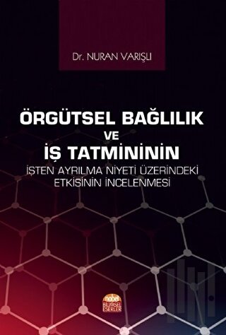 Örgütsel Bağlılık ve İş Tatmininin İşten Ayrılma Niyeti Üzerindeki Etk