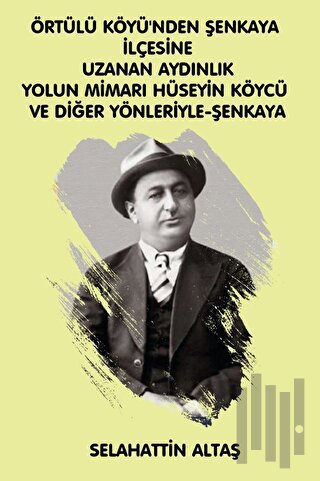 Örtülü Köyü'nden Şenkaya İlçesine Uzanan Aydınlık Yolun Mimarı Hüseyin