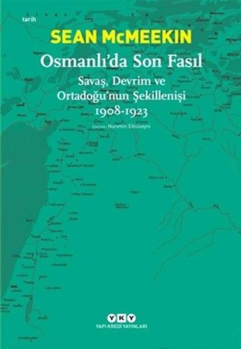 Osmanlı’da Son Fasıl-Savaş, Devrim Ve Ortadoğu’nun Şekillenişi 1908 - 