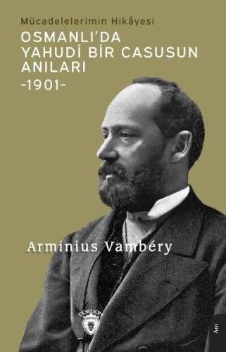 Osmanlı’da Yahudi Bir Casusun Anıları Mücadelelerimin Hikayesi -1901- 