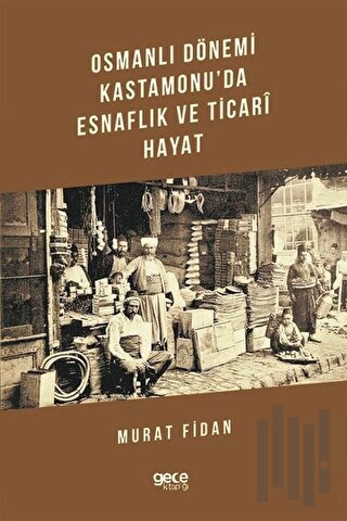 Osmanlı Dönemi Kastamonu'da Esnaflık ve Ticari Hayat | Kitap Ambarı