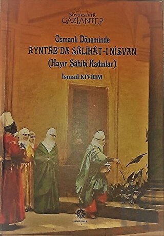 Osmanlı Döneminde Ayntab'da Salihat-ı Nisvan (Hayır Sahibi Kadınlar) (