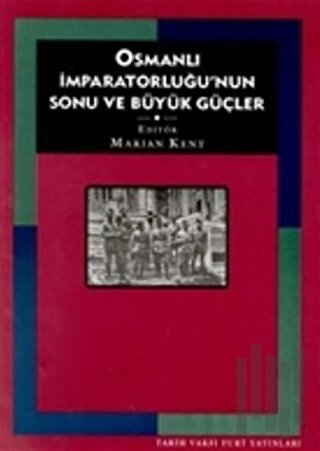 Osmanlı İmparatorluğu’nun Sonu ve Büyük Güçler | Kitap Ambarı