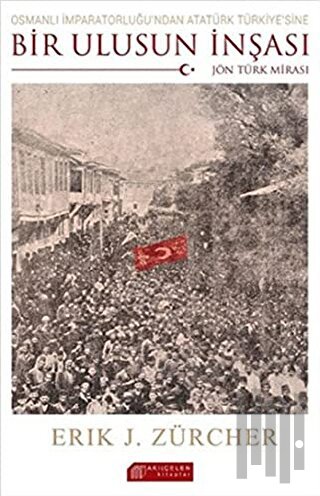 Osmanlı İmparatorluğu'ndan Atatürk Türkiye'sine Bir Ulusun İnşası: Jön